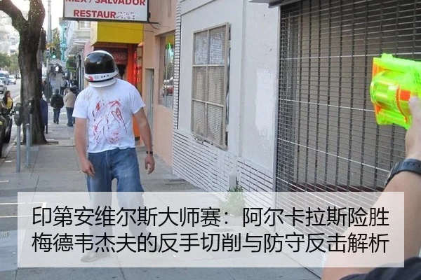印第安维尔斯大师赛：阿尔卡拉斯险胜梅德韦杰夫的反手切削与防守反击解析